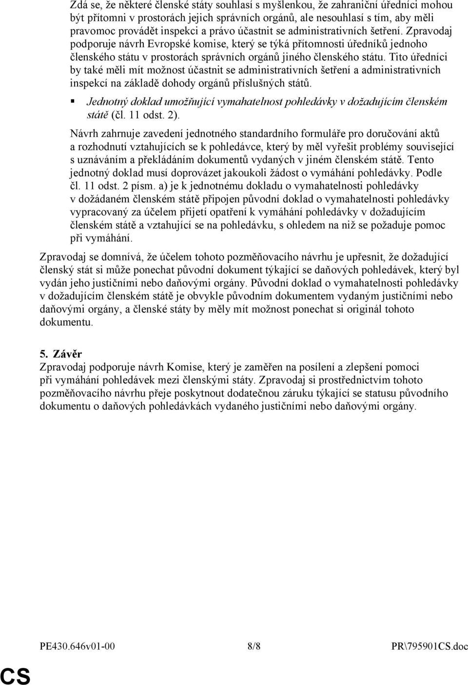 Tito úředníci by také měli mít možnost účastnit se administrativních šetření a administrativních inspekcí na základě dohody orgánů příslušných států.