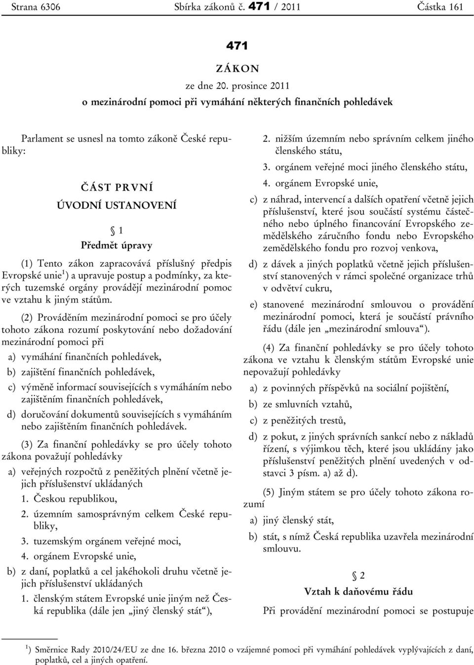 zapracovává příslušný předpis Evropské unie 1 ) a upravuje postup a podmínky, za kterých tuzemské orgány provádějí mezinárodní pomoc ve vztahu k jiným státům.