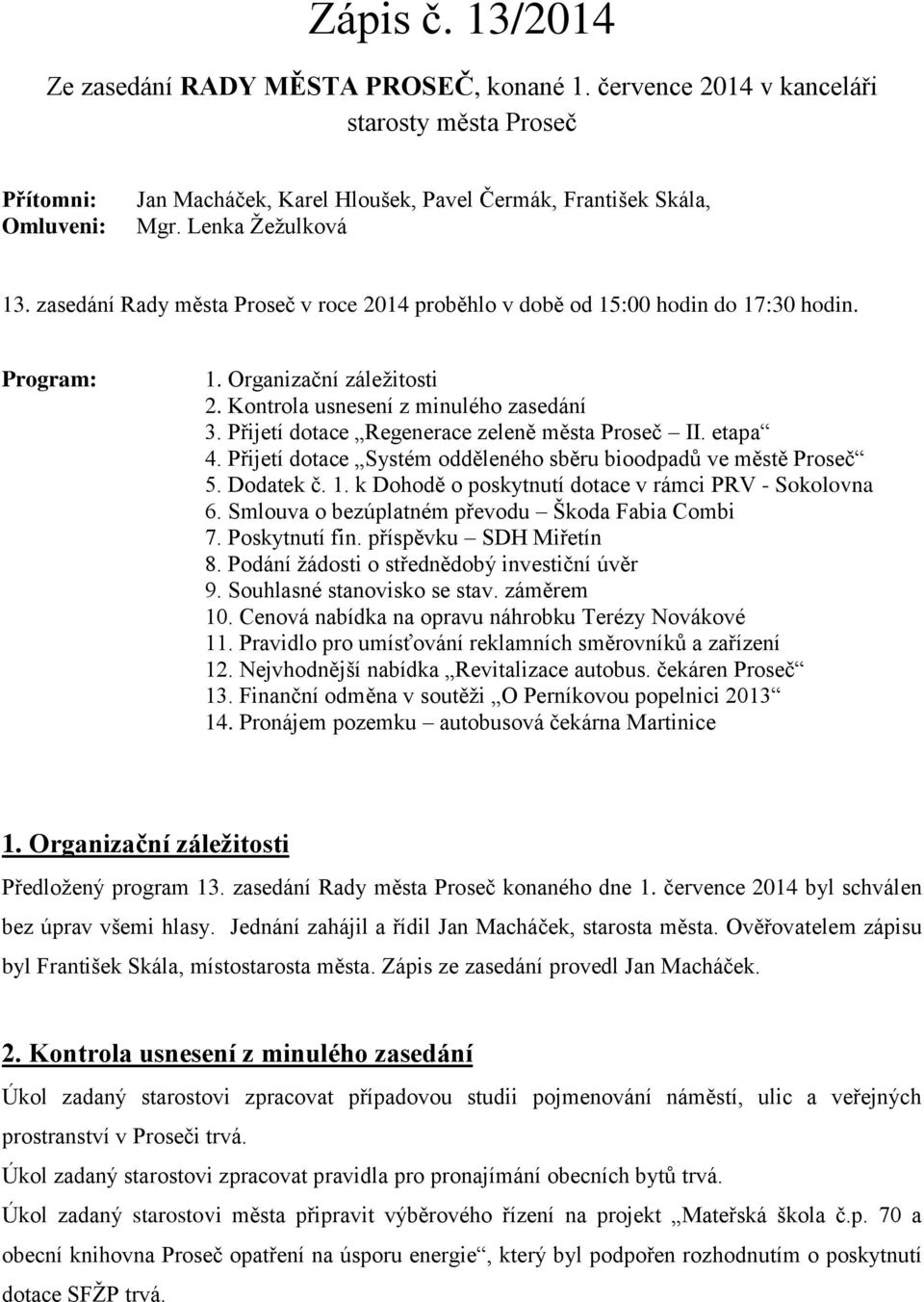 Přijetí dotace Regenerace zeleně města Proseč II. etapa 4. Přijetí dotace Systém odděleného sběru bioodpadů ve městě Proseč 5. Dodatek č. 1. k Dohodě o poskytnutí dotace v rámci PRV - Sokolovna 6.