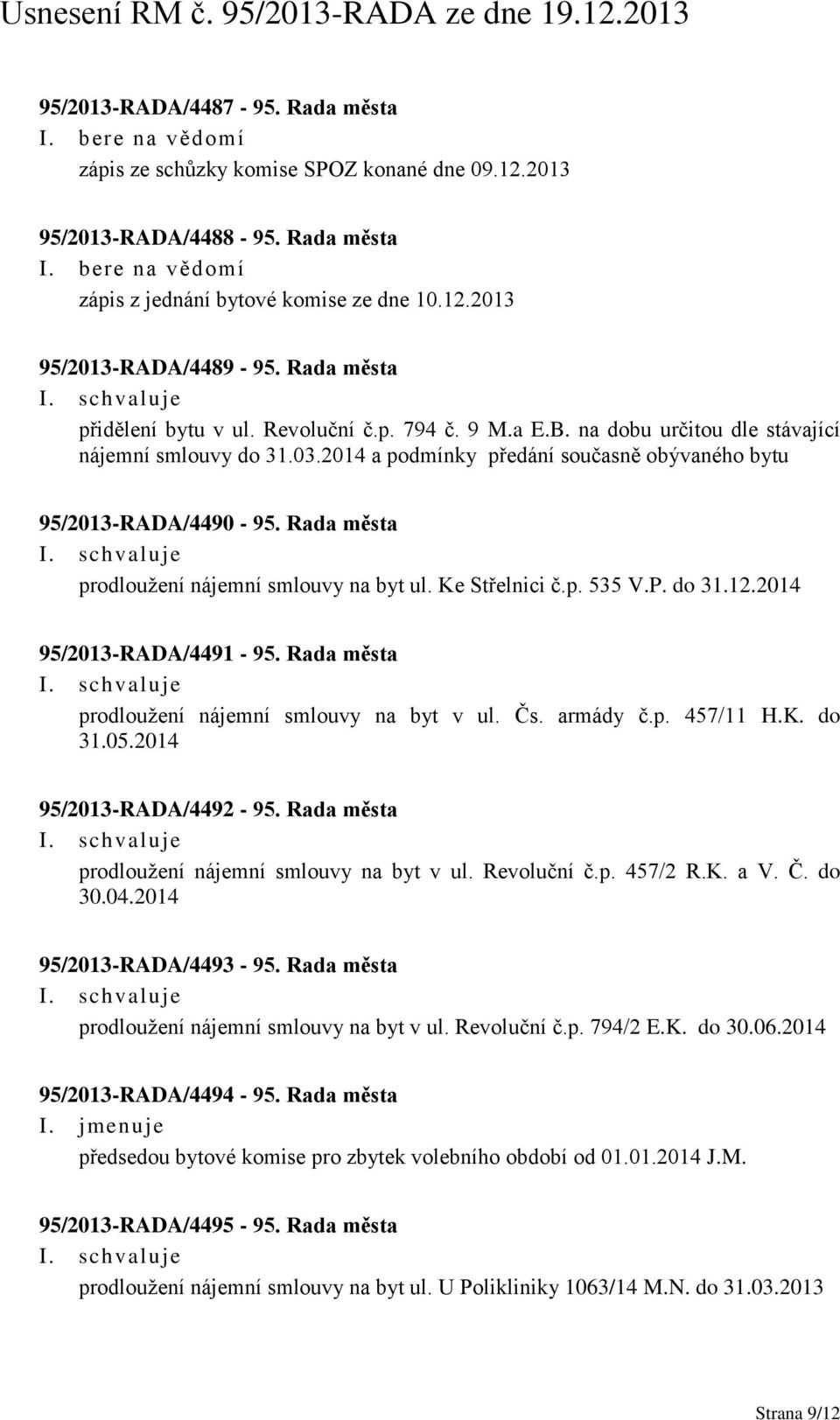 Rada města prodloužení nájemní smlouvy na byt ul. Ke Střelnici č.p. 535 V.P. do 31.12.2014 95/2013-RADA/4491-95. Rada města prodloužení nájemní smlouvy na byt v ul. Čs. armády č.p. 457/11 H.K. do 31.05.