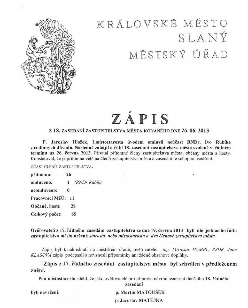 Přivítal přítomné člen y zastupitelstva m ěs ta, občany města a hosty. Konstatoval, že je přítomna větš ina č lenů zastupitelstva m ěsta a zasedání je schopno usnášení.