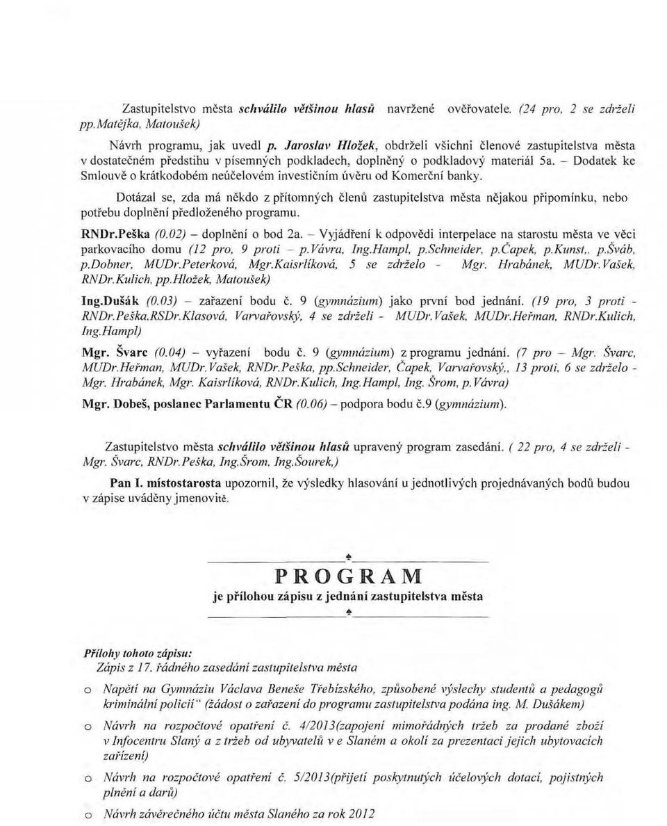 - Dodatek ke Smlouvě o krátkodobém neúčelovém investičním úvěru od Komerč ní banky.