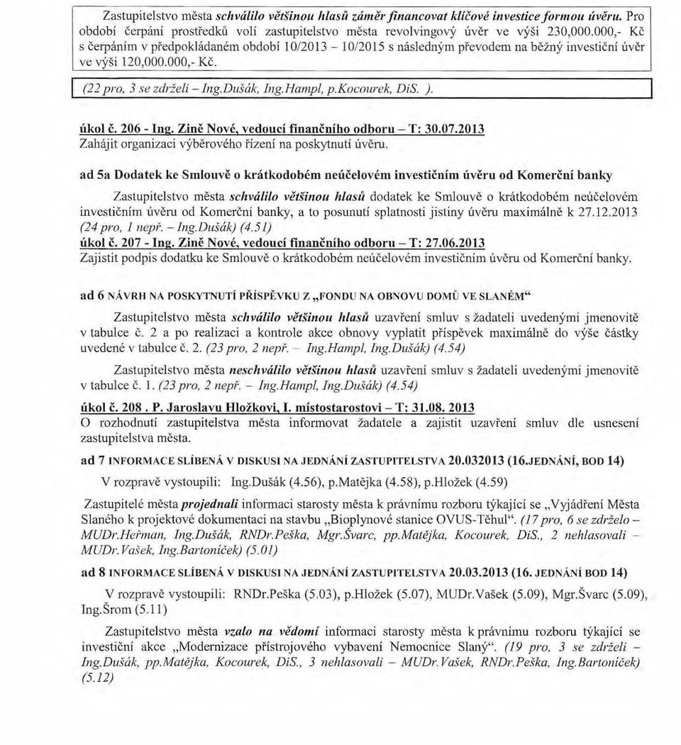 ). úkol č. 206- Ing. Zině Nové, vedoucí finančního odboru - T: 30.07.2013 Zahájit organizaci výběrového řízení na poskytnutí ú věru.