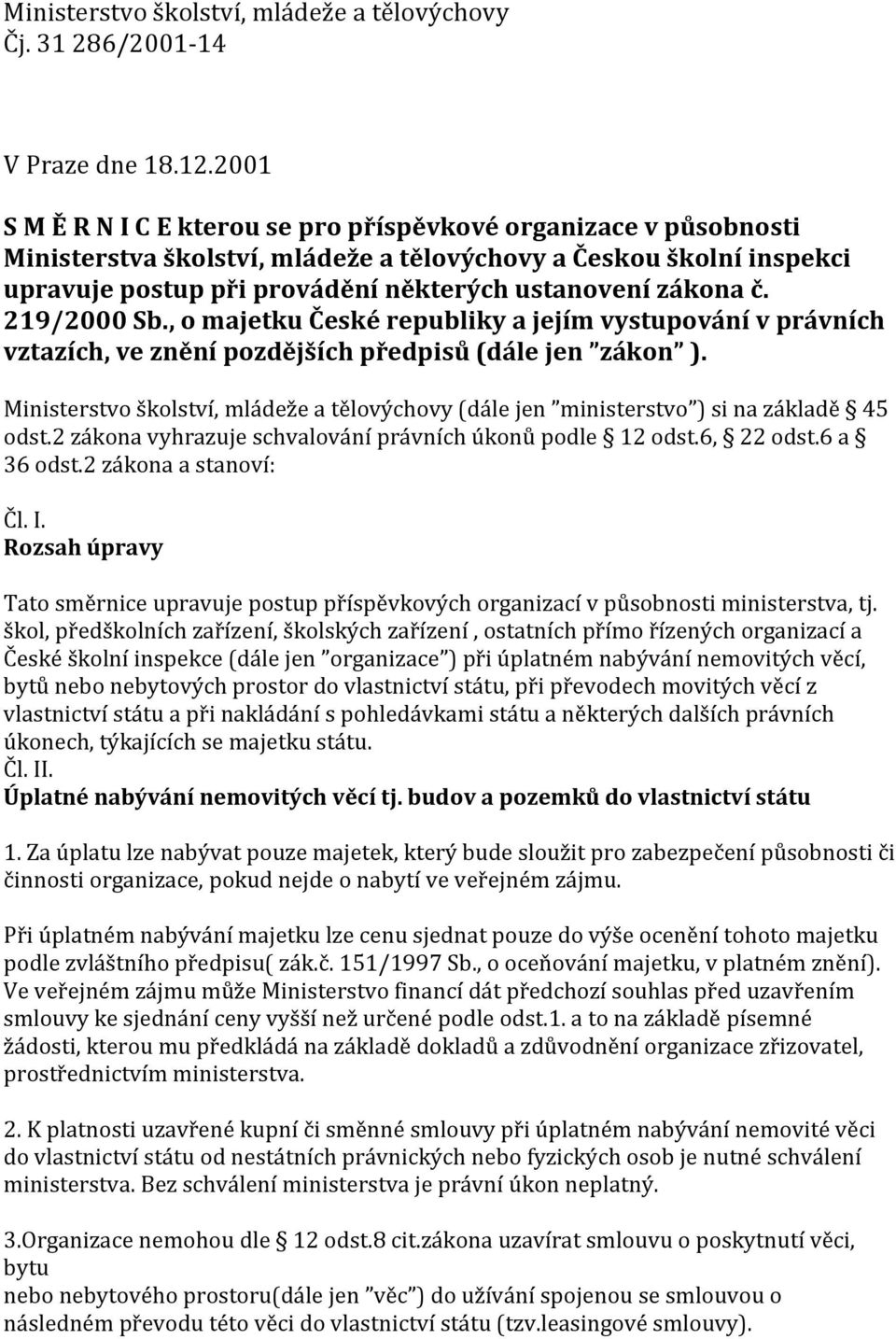 č. 219/2000 Sb., o majetku České republiky a jejím vystupování v právních vztazích, ve znění pozdějších předpisů (dále jen zákon ).