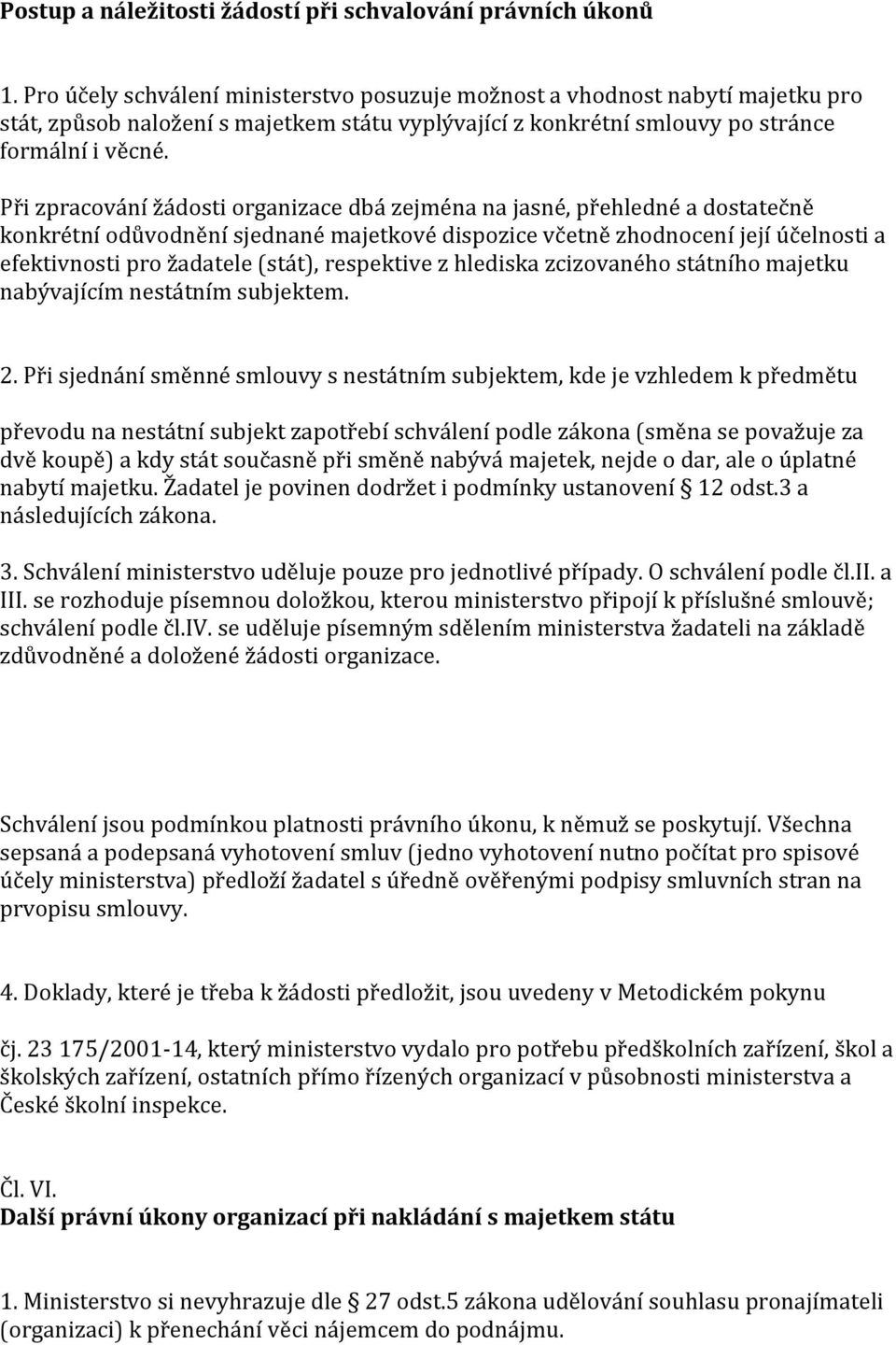 Při zpracování žádosti organizace dbá zejména na jasné, přehledné a dostatečně konkrétní odůvodnění sjednané majetkové dispozice včetně zhodnocení její účelnosti a efektivnosti pro žadatele (stát),