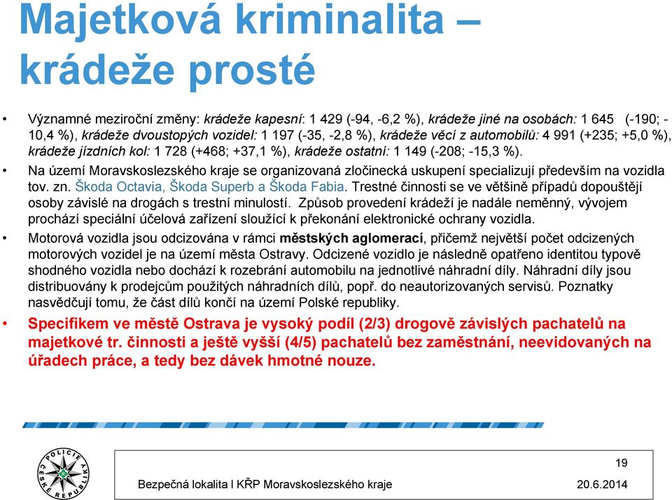 Na území Moravskoslezského kraje se organizovaná zločinecká uskupení specializují především na vozidla tov. zn. Škoda Octavia, Škoda Superb a Škoda Fabia.