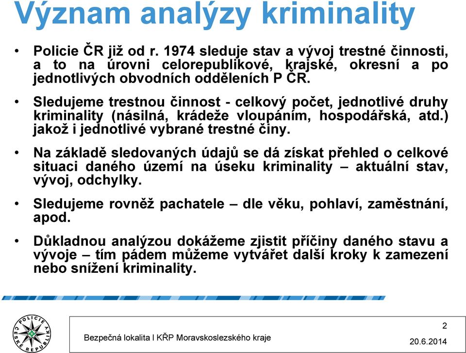 Sledujeme trestnou činnost - celkový počet, jednotlivé druhy kriminality (násilná, krádeže vloupáním, hospodářská, atd.) jakož i jednotlivé vybrané trestné činy.