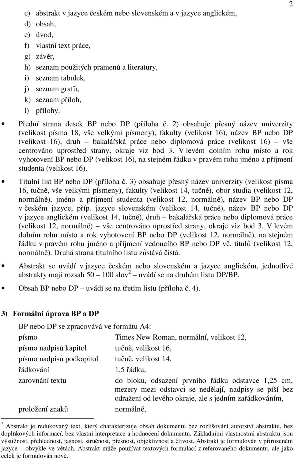 2) obsahuje přesný název univerzity (velikost písma 18, vše velkými písmeny), fakulty (velikost 16), název BP nebo DP (velikost 16), druh bakalářská práce nebo diplomová práce (velikost 16) vše