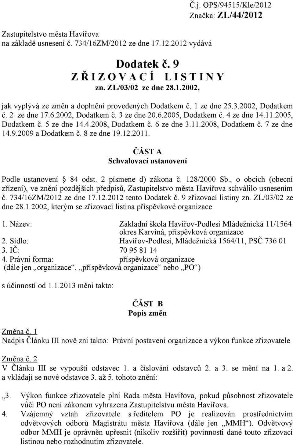 4 ze dne 14.11.2005, Dodatkem č. 5 ze dne 14.4.2008, Dodatkem č. 6 ze dne 3.11.2008, Dodatkem č. 7 ze dne 14.9.2009 a Dodatkem č. 8 ze dne 19.12.2011.