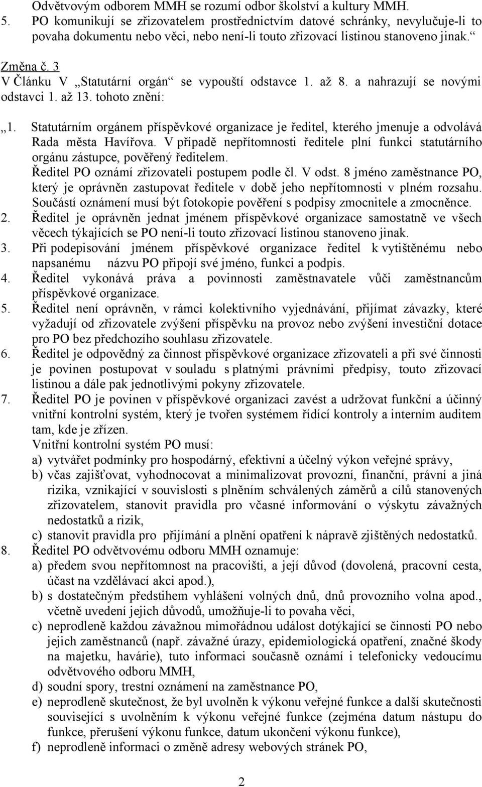 3 V Článku V Statutární orgán se vypouští odstavce 1. až 8. a nahrazují se novými odstavci 1. až 13. tohoto znění: 1.