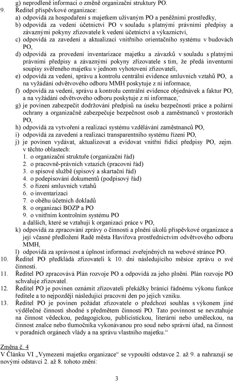 zřizovatele k vedení účetnictví a výkaznictví, c) odpovídá za zavedení a aktualizaci vnitřního orientačního systému v budovách PO, d) odpovídá za provedení inventarizace majetku a závazků v souladu s