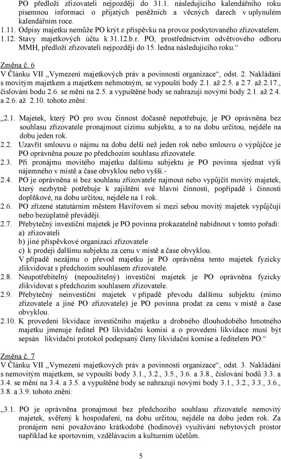 ledna následujícího roku. Změna č. 6 V Článku VII Vymezení majetkových práv a povinností organizace, odst. 2. Nakládání s movitým majetkem a majetkem nehmotným, se vypouští body 2.1. až 2.5. a 2.7.