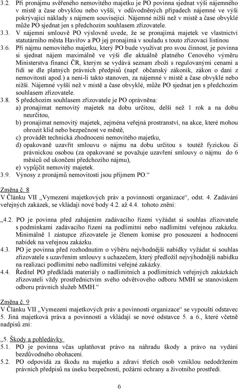 3. V nájemní smlouvě PO výslovně uvede, že se pronajímá majetek ve vlastnictví statutárního města Havířov a PO jej pronajímá v souladu s touto zřizovací listinou 3.6.