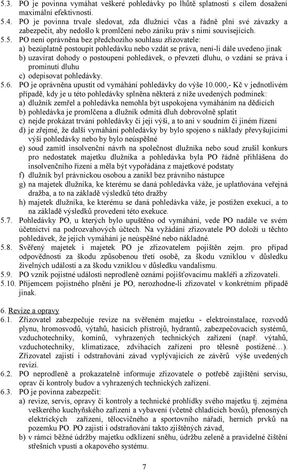 5. PO není oprávněna bez předchozího souhlasu zřizovatele: a) bezúplatně postoupit pohledávku nebo vzdát se práva, není-li dále uvedeno jinak b) uzavírat dohody o postoupení pohledávek, o převzetí