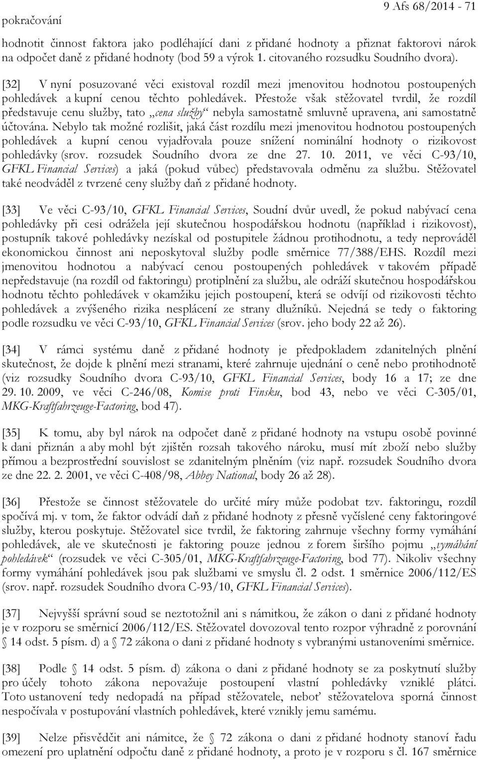 Přestože však stěžovatel tvrdil, že rozdíl představuje cenu služby, tato cena služby nebyla samostatně smluvně upravena, ani samostatně účtována.