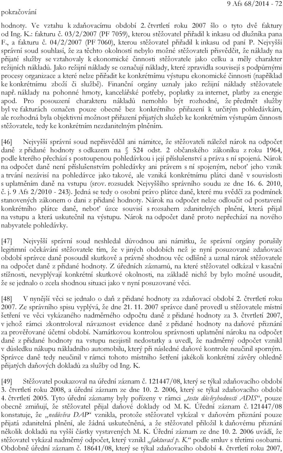 Nejvyšší správní soud souhlasí, že za těchto okolností nebylo možné stěžovateli přisvědčit, že náklady na přijaté služby se vztahovaly k ekonomické činnosti stěžovatele jako celku a měly charakter
