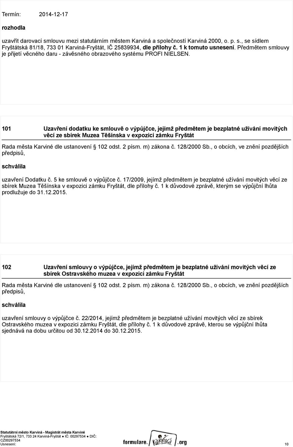 101 Uzavření dodatku ke smlouvě o výpůjčce, jejímž předmětem je bezplatné užívání movitých věcí ze sbírek Muzea Těšínska v expozici zámku Fryštát Rada města Karviné dle ustanovení 102 odst. 2 písm.