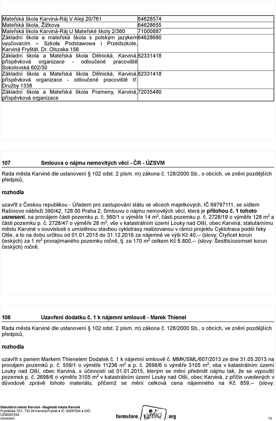 Olszaka 156 Základní škola a Mateřská škola Dělnická, Karviná, 62331418 příspěvková organizace - odloučené pracoviště Sokolovská 602/30 Základní škola a Mateřská škola Dělnická, Karviná, 62331418