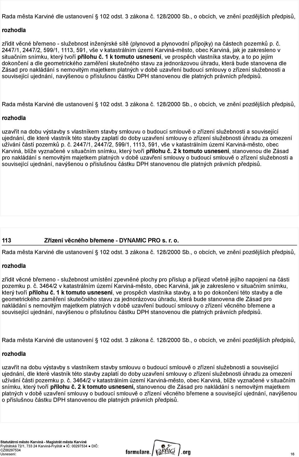 stech pozemků p. č. 2447/1, 2447/2, 599/1, 1113, 591, vše v katastrálním území Karviná-město, obec Karviná, jak je zakresleno v situačním snímku, který tvoří přílohu č.