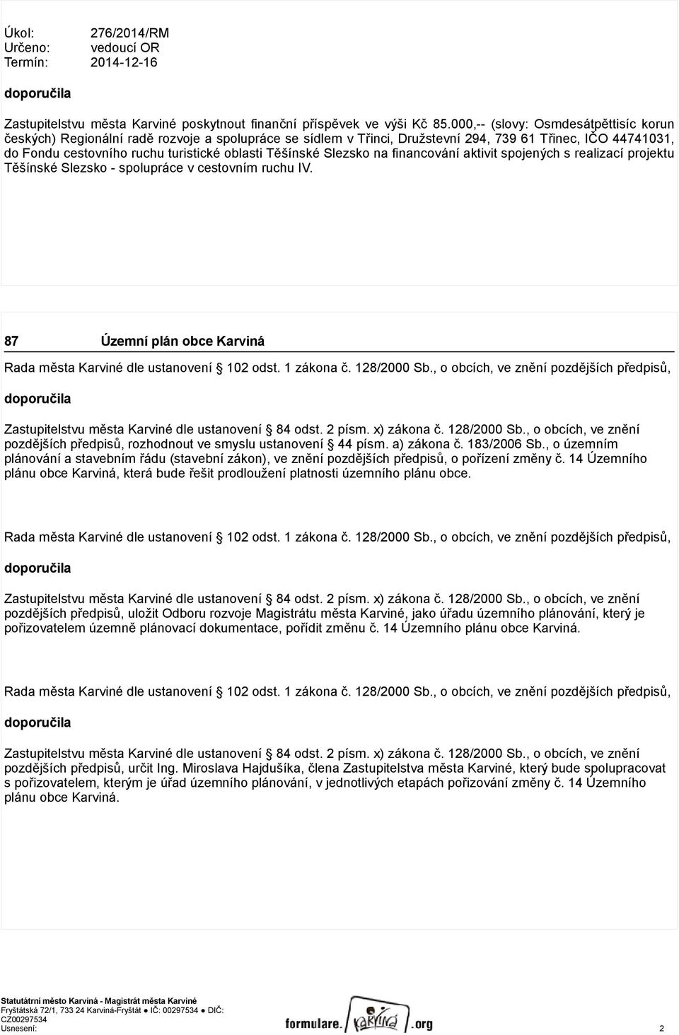 Těšínské Slezsko na financování aktivit spojených s realizací projektu Těšínské Slezsko - spolupráce v cestovním ruchu IV. 87 Územní plán obce Karviná Rada města Karviné dle ustanovení 102 odst.