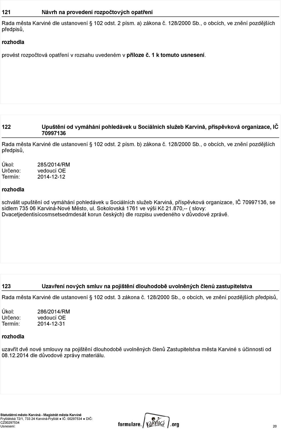 122 Upuštění od vymáhání pohledávek u Sociálních služeb Karviná, příspěvková organizace, IČ 70997136 Rada města Karviné dle ustanovení 102 odst. 2 písm. b) zákona č. 128/2000 Sb.