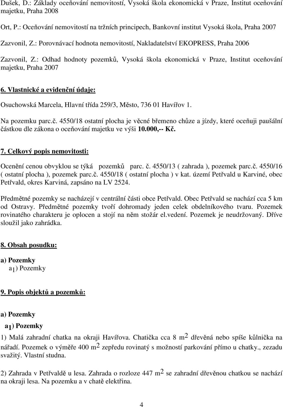 : Odhad hodnoty pozemků, Vysoká škola ekonomická v Praze, Institut oceňování majetku, Praha 2007 6. Vlastnické a evidenční údaje: Osuchowská Marcela, Hlavní třída 259/3, Město, 736 01 Havířov 1.