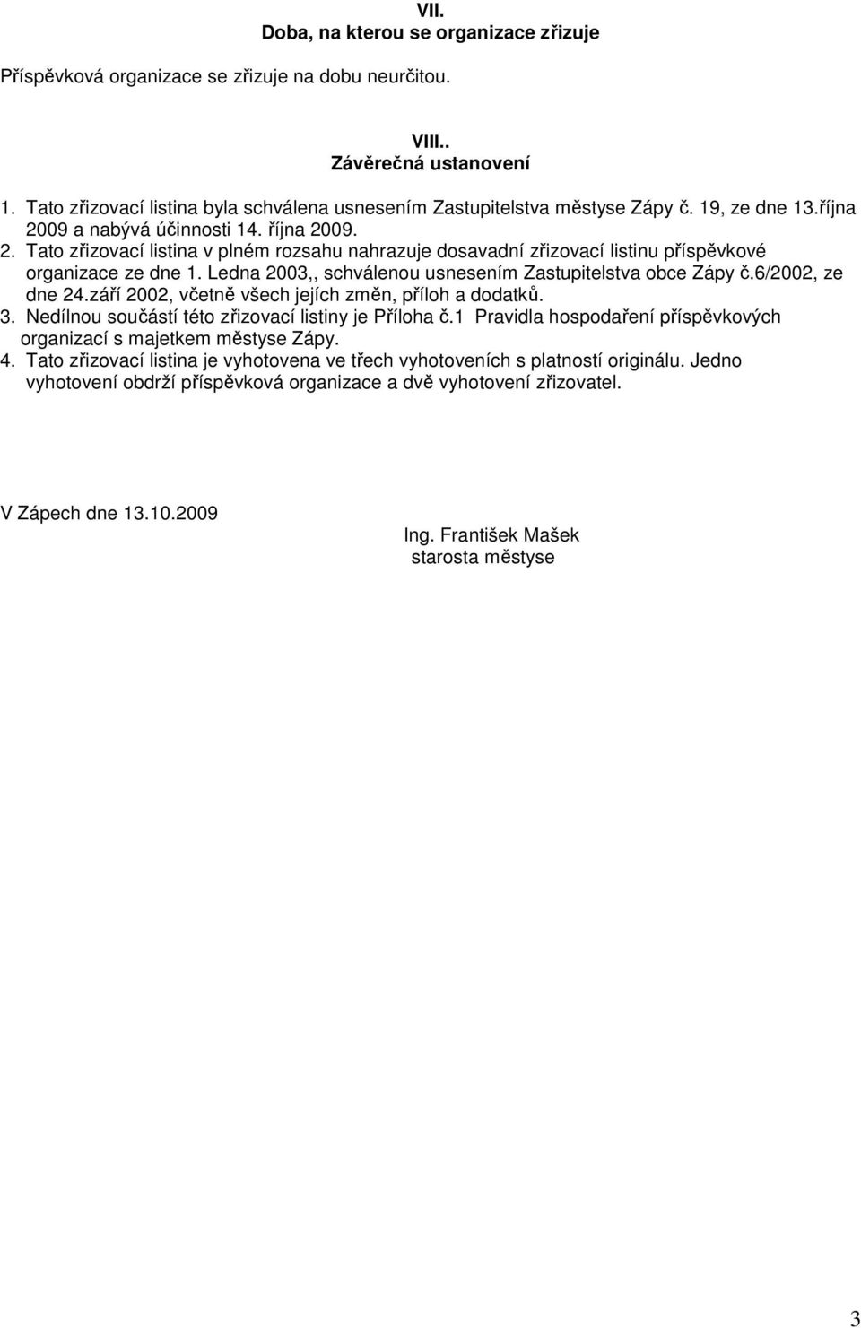 09 a nabývá účinnosti 14. října 2009. 2. Tato zřizovací listina v plném rozsahu nahrazuje dosavadní zřizovací listinu příspěvkové organizace ze dne 1.