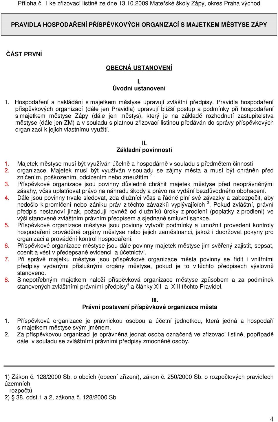 Pravidla hospodaření příspěvkových organizací (dále jen Pravidla) upravují bližší postup a podmínky při hospodaření s majetkem městyse Zápy (dále jen městys), který je na základě rozhodnutí