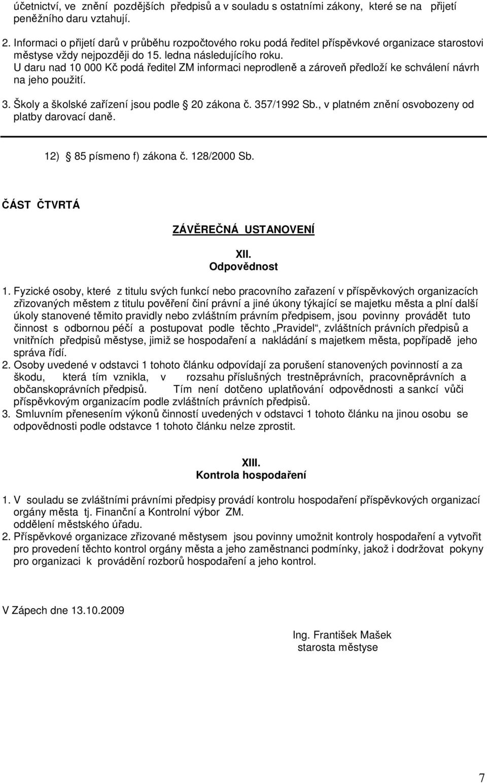 U daru nad 10 000 Kč podá ředitel ZM informaci neprodleně a zároveň předloží ke schválení návrh na jeho použití. 3. Školy a školské zařízení jsou podle 20 zákona č. 357/1992 Sb.