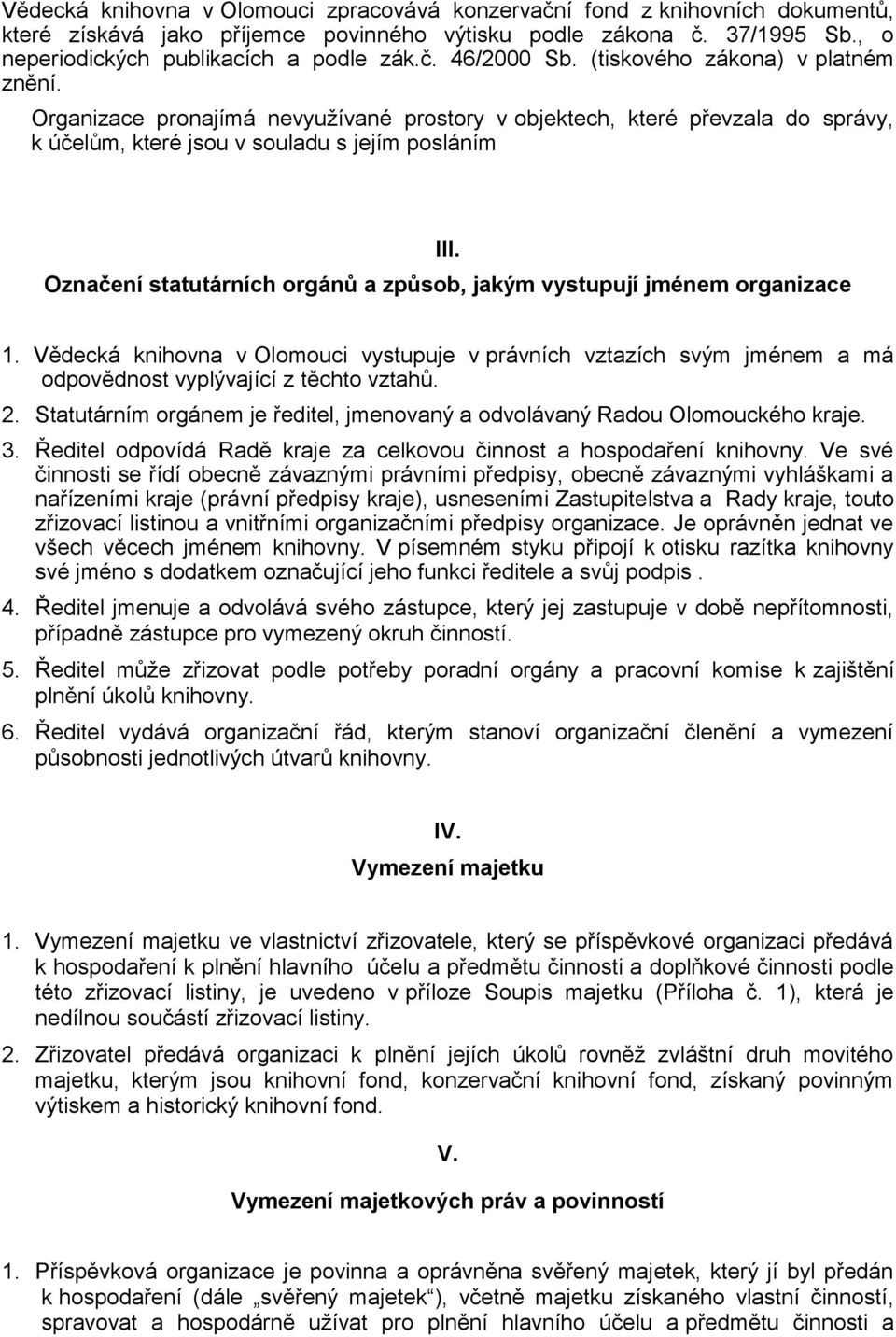 Označení statutárních orgánů a způsob, jakým vystupují jménem organizace 1. Vědecká knihovna v Olomouci vystupuje v právních vztazích svým jménem a má odpovědnost vyplývající z těchto vztahů. 2.