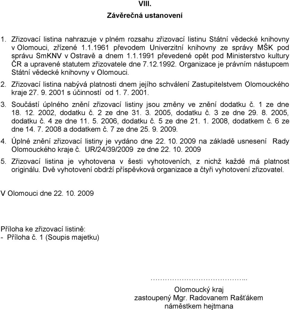 Zřizovací listina nabývá platnosti dnem jejího schválení Zastupitelstvem Olomouckého kraje 27. 9. 2001 s účinností od 1. 7. 2001. 3.