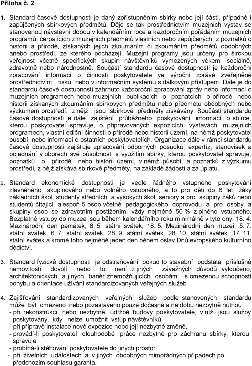 z poznatků o historii a přírodě, získaných jejich zkoumáním či zkoumáním předmětů obdobných anebo prostředí, ze kterého pocházejí.