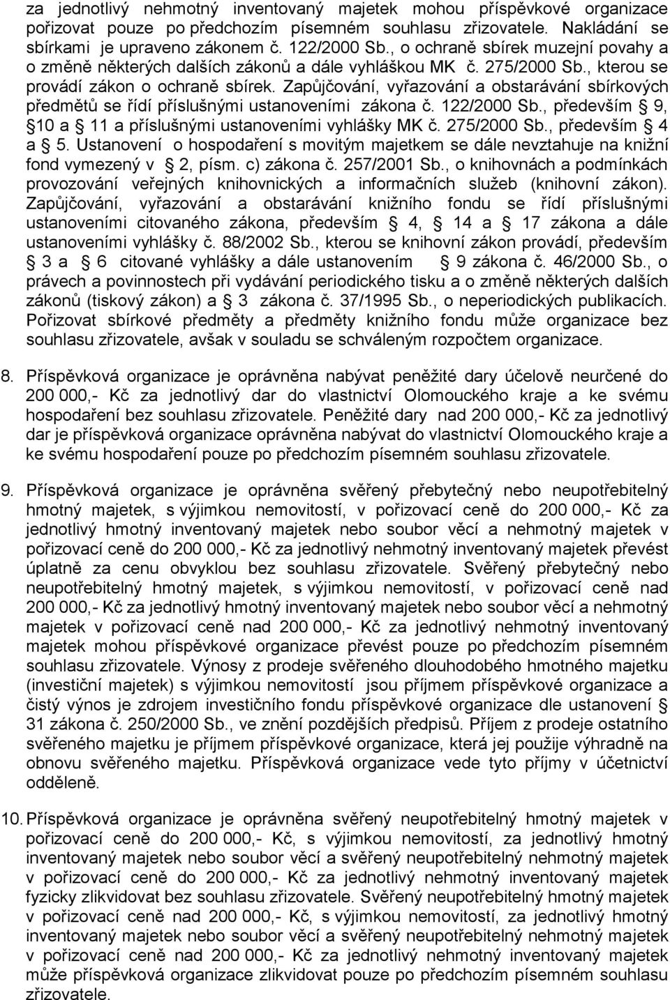 Zapůjčování, vyřazování a obstarávání sbírkových předmětů se řídí příslušnými ustanoveními zákona č. 122/2000 Sb., především 9, 10 a 11 a příslušnými ustanoveními vyhlášky MK č. 275/2000 Sb.