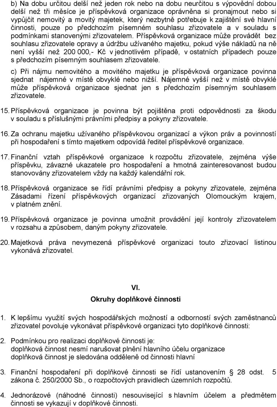 Příspěvková organizace může provádět bez souhlasu zřizovatele opravy a údržbu užívaného majetku, pokud výše nákladů na ně není vyšší než 200 000,- Kč v jednotlivém případě, v ostatních případech