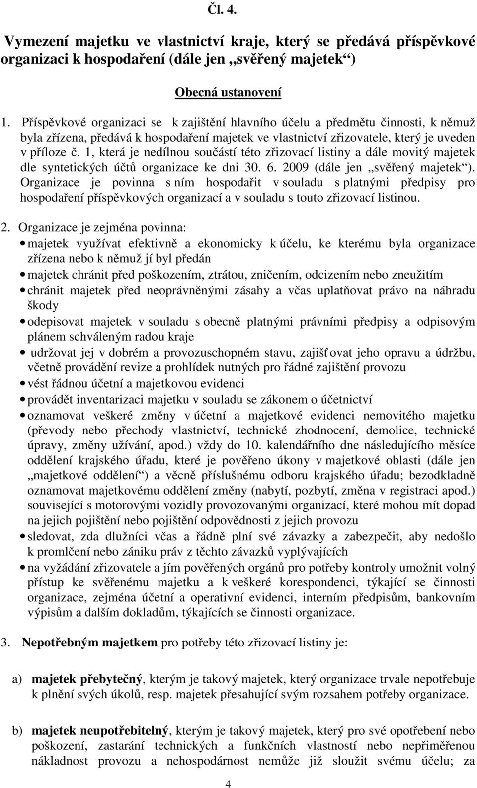 1, která je nedílnou součástí této zřizovací listiny a dále movitý majetek dle syntetických účtů organizace ke dni 30. 6. 2009 (dále jen svěřený majetek ).