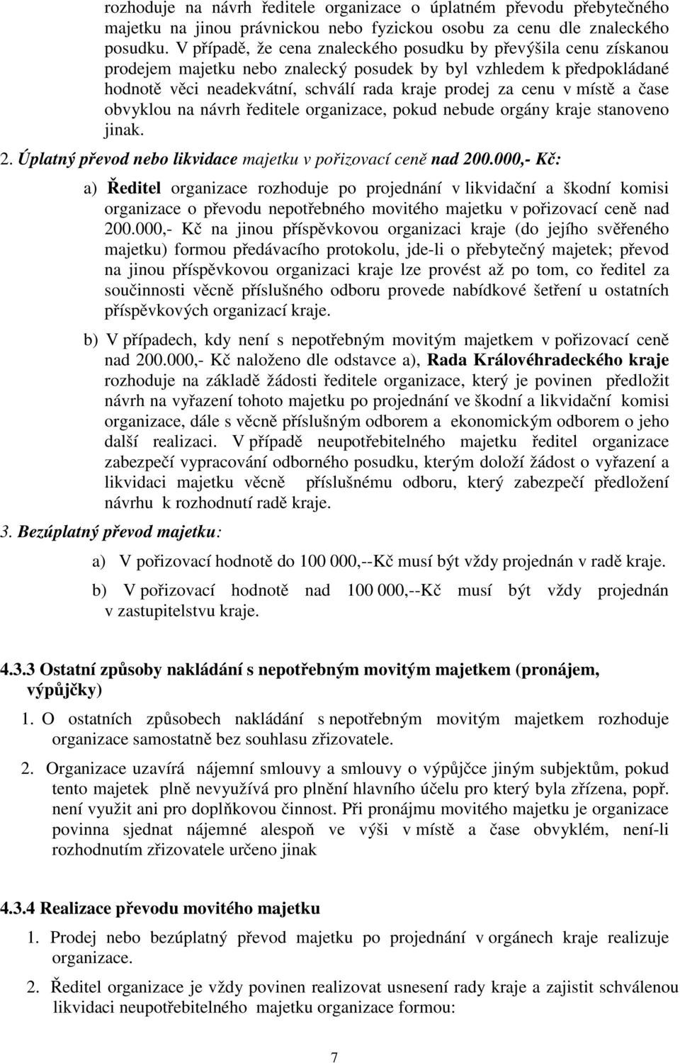 místě a čase obvyklou na návrh ředitele organizace, pokud nebude orgány kraje stanoveno jinak. 2. Úplatný převod nebo likvidace majetku v pořizovací ceně nad 200.