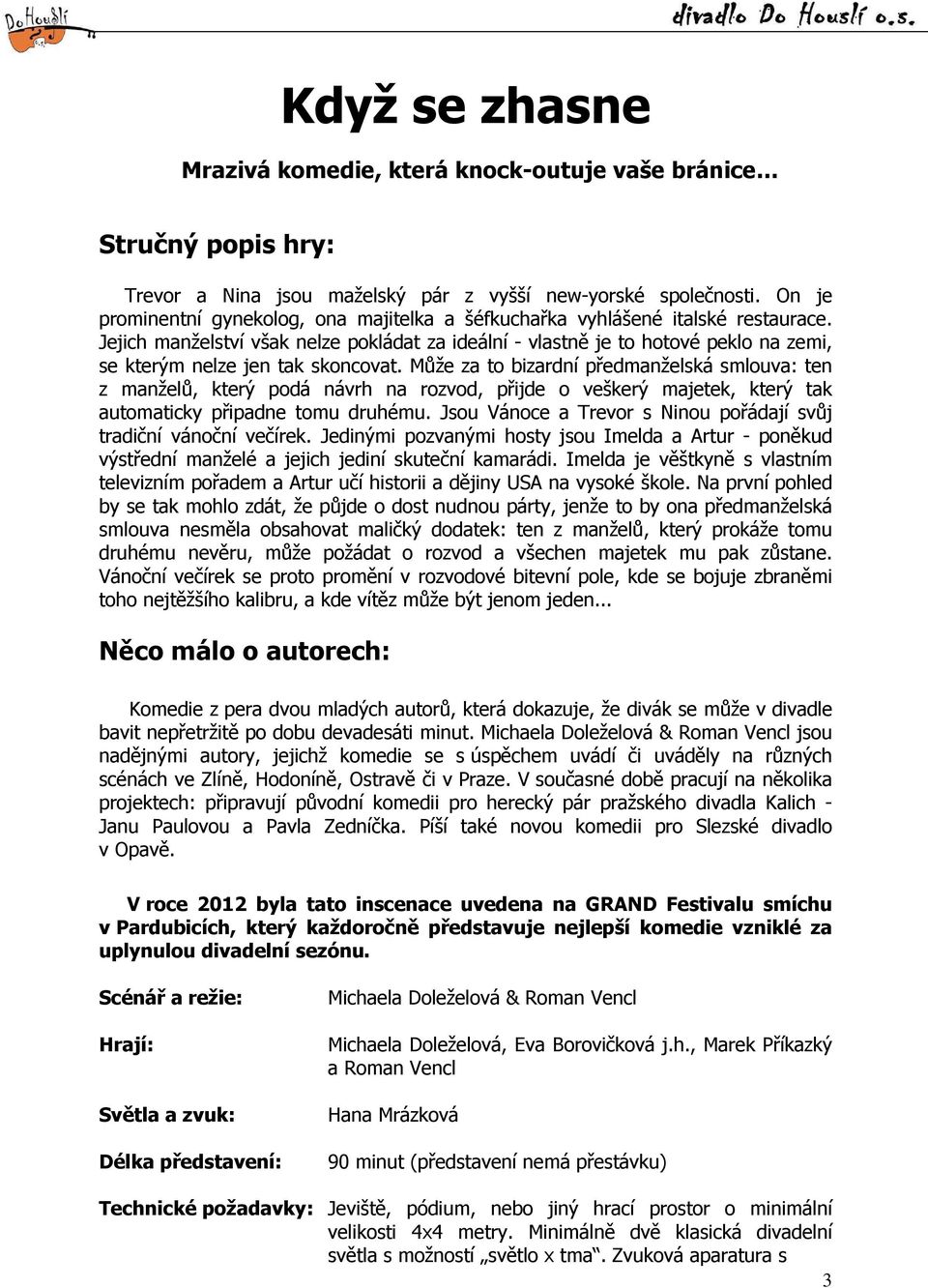 Jejich manželství však nelze pokládat za ideální - vlastně je to hotové peklo na zemi, se kterým nelze jen tak skoncovat.