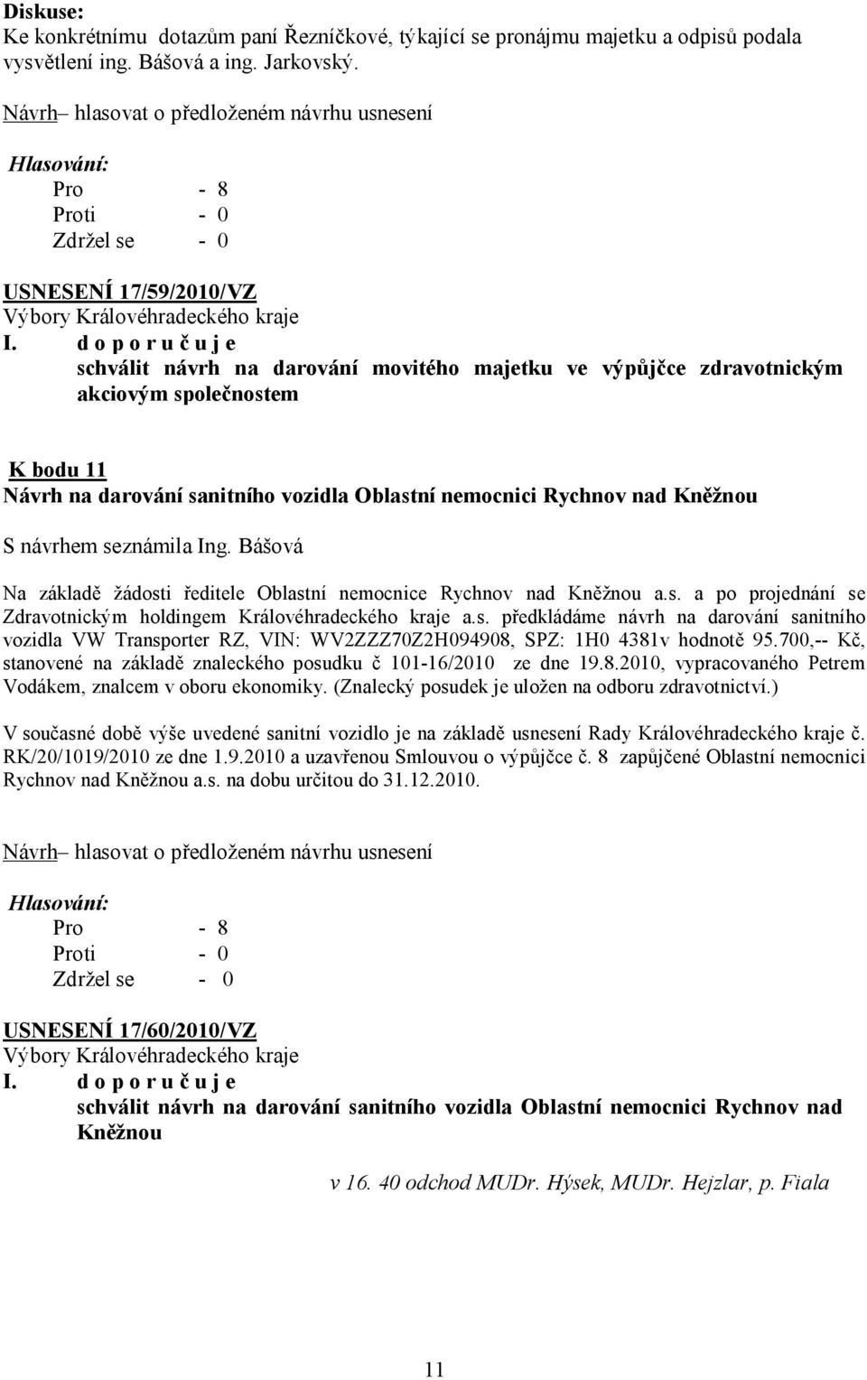 návrhem seznámila Ing. Bášová Na základě žádosti ředitele Oblastní nemocnice Rychnov nad Kněžnou a.s. a po projednání se Zdravotnickým holdingem Královéhradeckého kraje a.s. předkládáme návrh na darování sanitního vozidla VW Transporter RZ, VIN: WV2ZZZ70Z2H094908, SPZ: 1H0 4381v hodnotě 95.