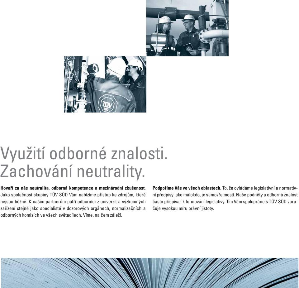 K našim partnerům patří odborníci z univerzit a výzkumných zařízení stejně jako specialisté v dozorových orgánech, normalizačních a odborných komisích ve všech