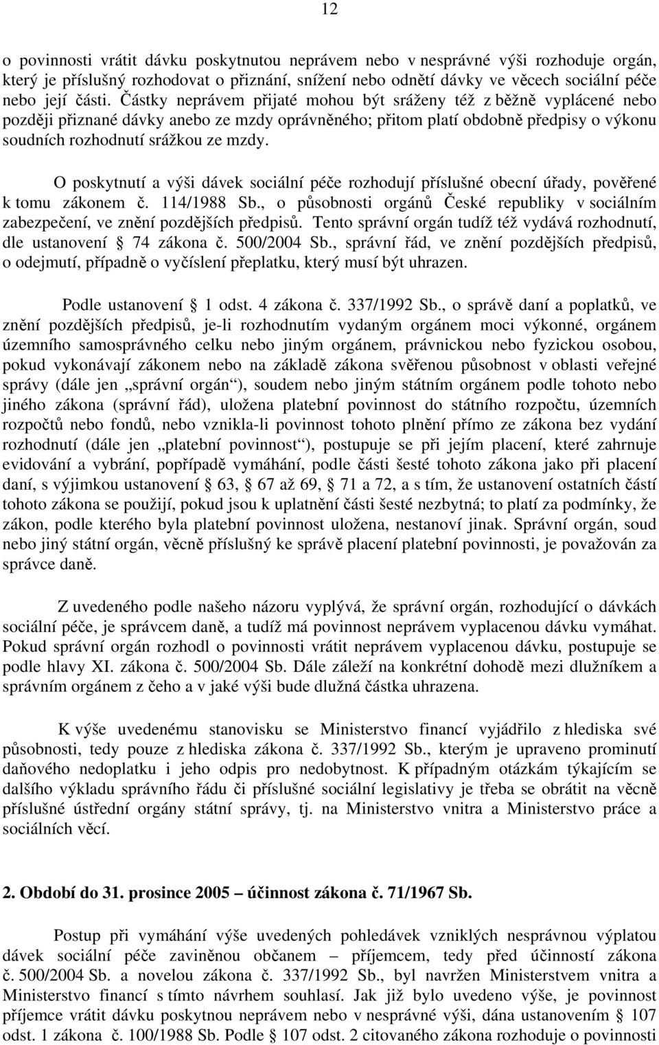 O poskytnutí a výši dávek sociální péče rozhodují příslušné obecní úřady, pověřené k tomu zákonem č. 114/1988 Sb.