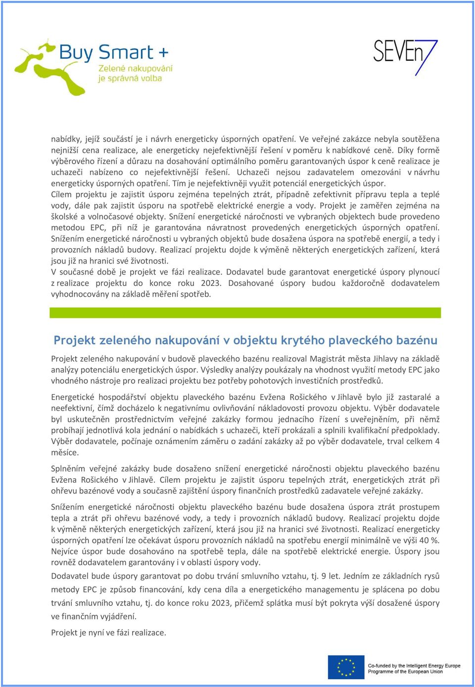 Uchazeči nejsou zadavatelem omezováni v návrhu energeticky úsporných opatření. Tím je nejefektivněji využit potenciál energetických úspor.