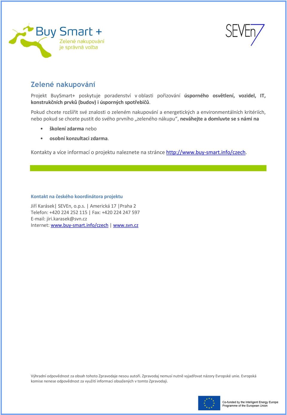 školení zdarma nebo osobní konzultaci zdarma. Kontakty a více informací o projektu naleznete na stránce http://www.buy smart.info/czech. Kontakt na českého koordinátora projektu Jiří Karásek SEVEn, o.