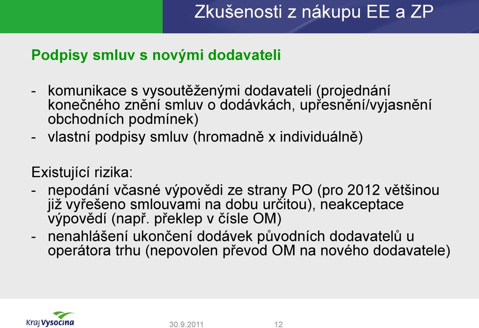 nepodání včasné výpovědi ze strany PO (pro 2012 většinou již vyřešeno smlouvami na dobu určitou), neakceptace výpovědí (např.