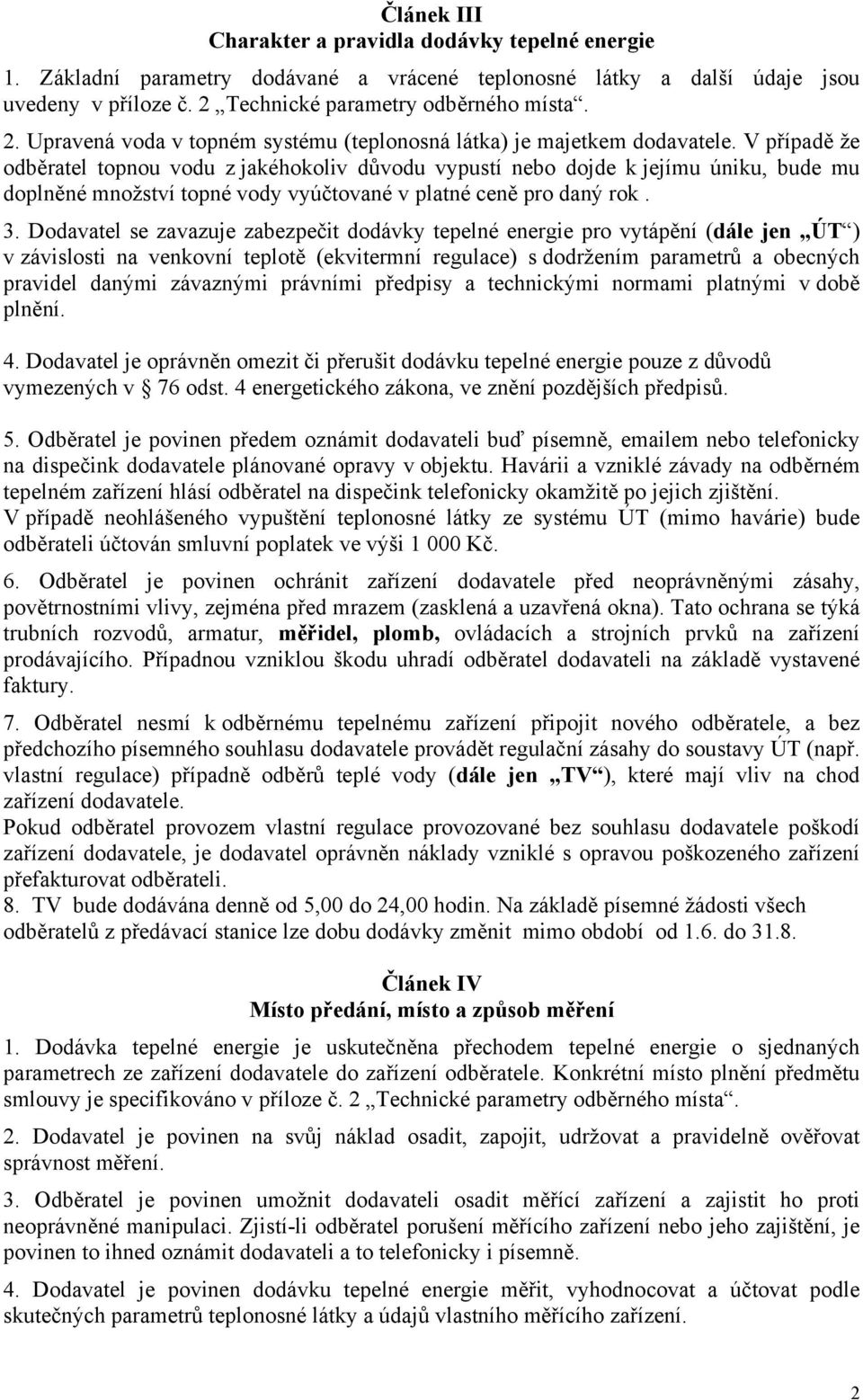 V případě že odběratel topnou vodu z jakéhokoliv důvodu vypustí nebo dojde k jejímu úniku, bude mu doplněné množství topné vody vyúčtované v platné ceně pro daný rok. 3.