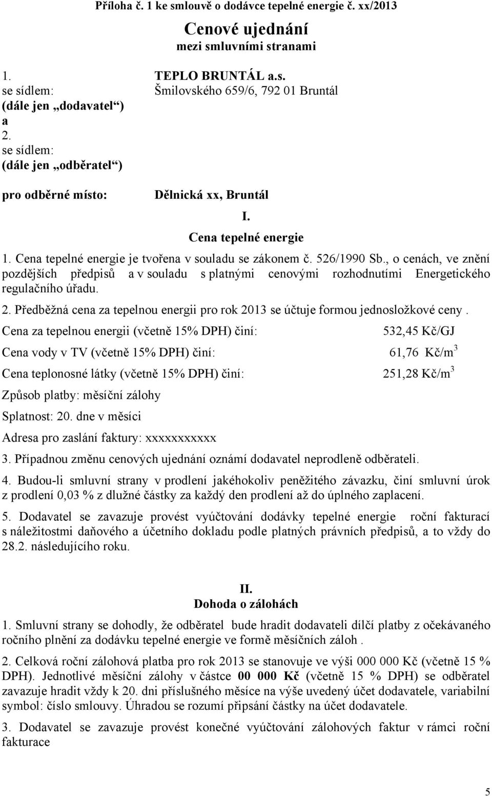 , o cenách, ve znění pozdějších předpisů a v souladu s platnými cenovými rozhodnutími Energetického regulačního úřadu. 2.
