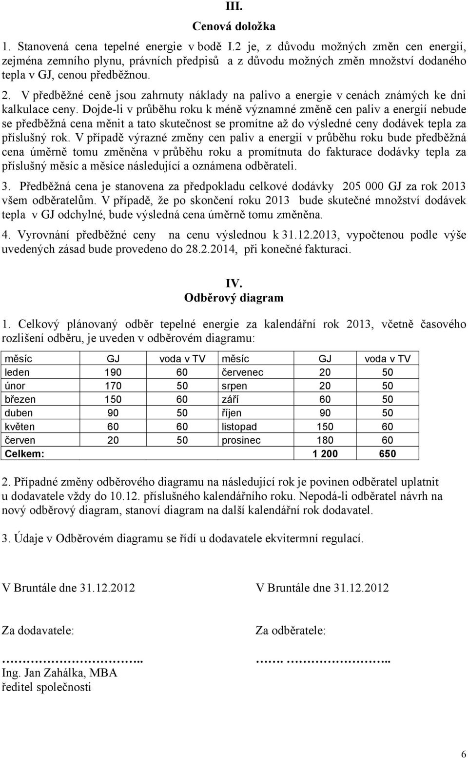 V předběžné ceně jsou zahrnuty náklady na palivo a energie v cenách známých ke dni kalkulace ceny.