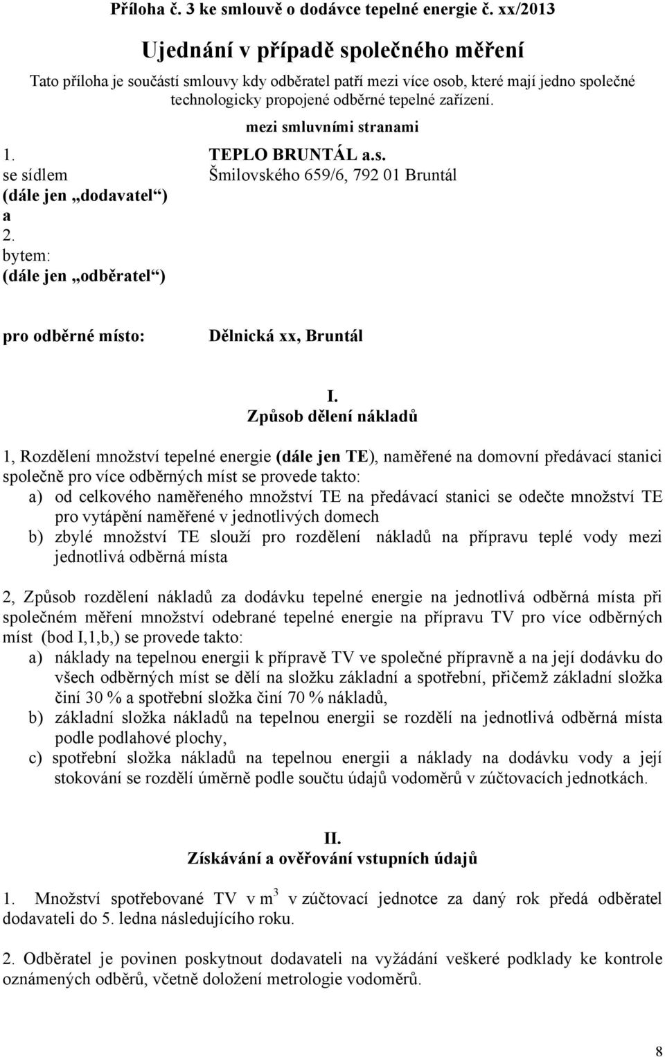 mezi smluvními stranami 1. TEPLO BRUNTÁL a.s. se sídlem Šmilovského 659/6, 792 01 Bruntál (dále jen dodavatel ) a 2. bytem: (dále jen odběratel ) pro odběrné místo: Dělnická xx, Bruntál I.