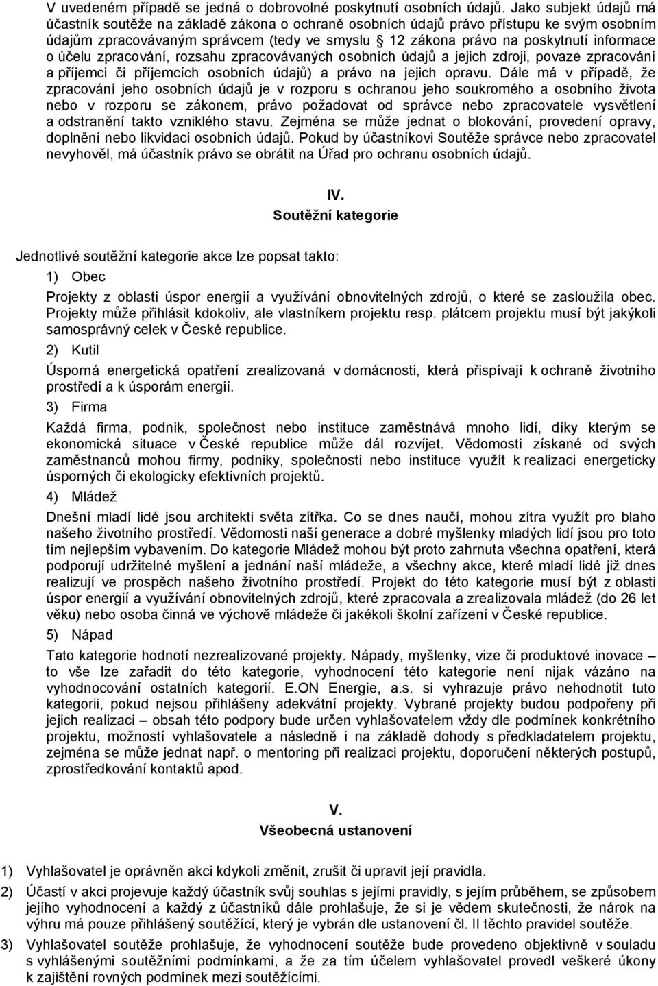 o účelu zpracování, rozsahu zpracovávaných osobních údajů a jejich zdroji, povaze zpracování a příjemci či příjemcích osobních údajů) a právo na jejich opravu.