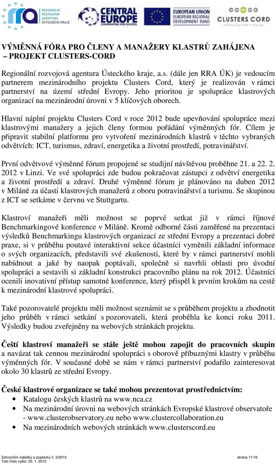 Jeho prioritou je spolupráce klastrových organizací na mezinárodní úrovni v 5 klíčových oborech.
