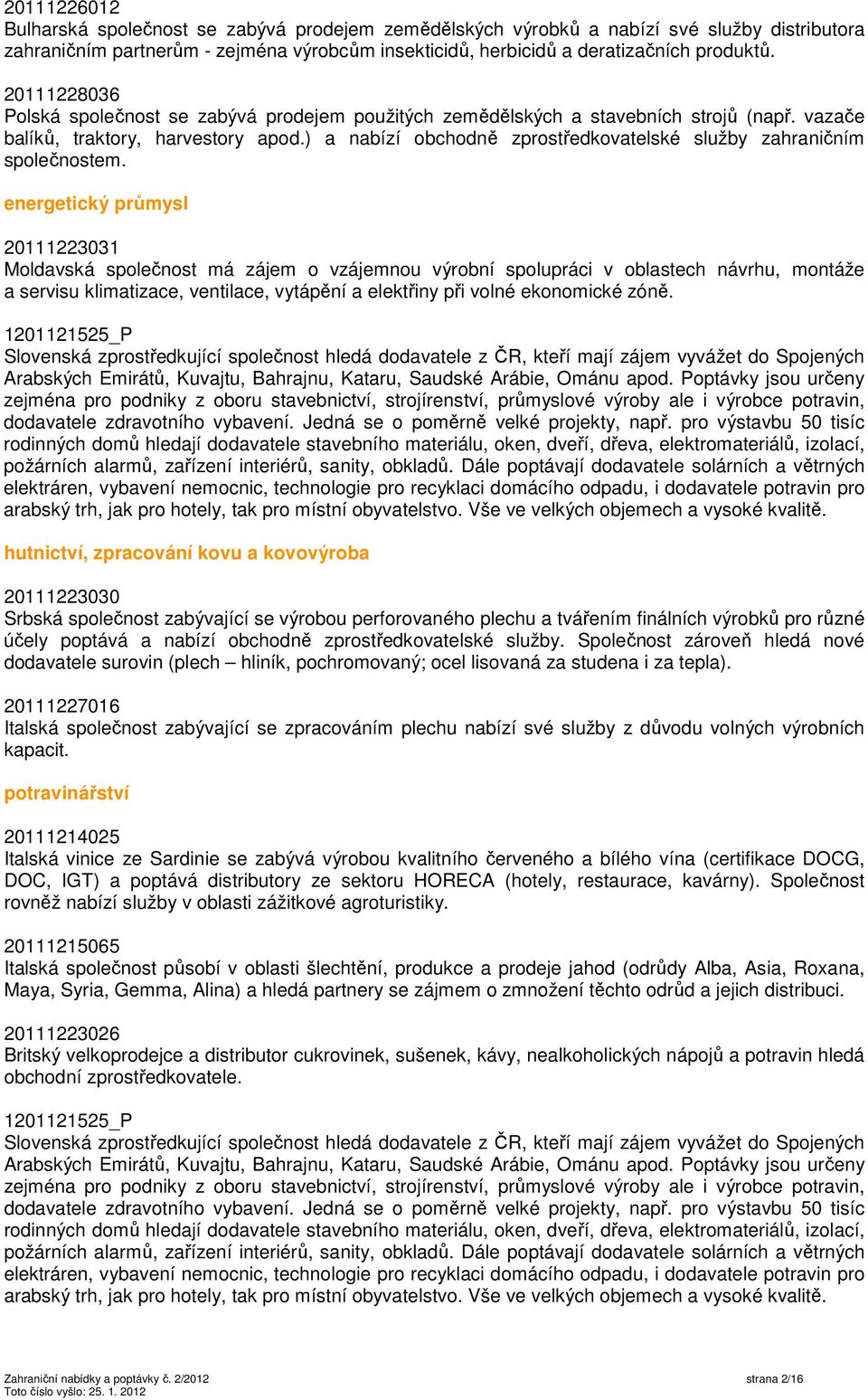 ) a nabízí obchodně zprostředkovatelské služby zahraničním společnostem.